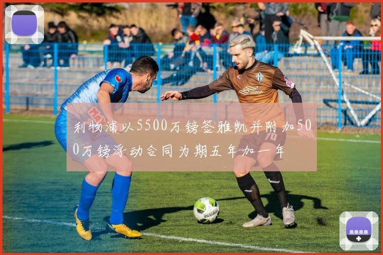 利物浦以5500万镑签雅凯并附加500万镑浮动合同为期五年加一年