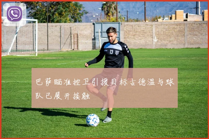 巴萨瞄准控卫引援目标古德温与球队已展开接触
