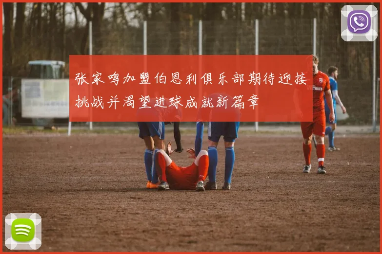张家鸣加盟伯恩利俱乐部期待迎接挑战并渴望进球成就新篇章
