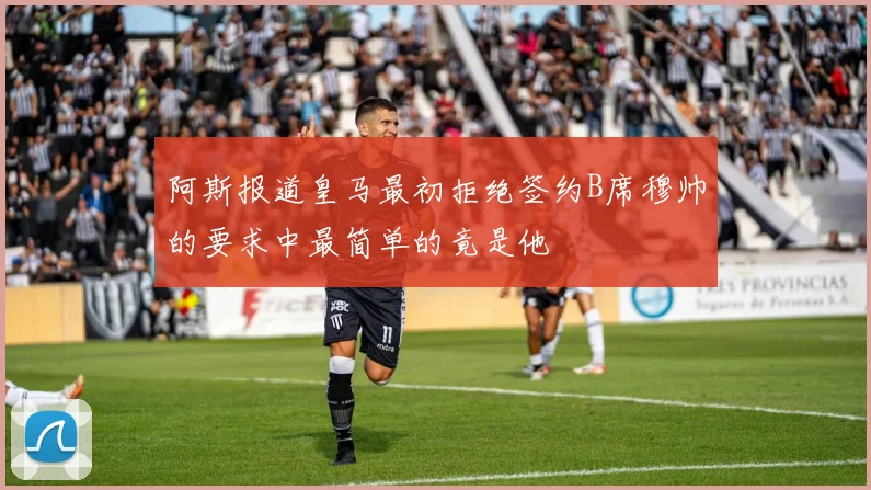 阿斯报道皇马最初拒绝签约B席穆帅的要求中最简单的竟是他